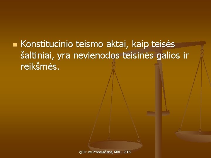 n Konstitucinio teismo aktai, kaip teisės šaltiniai, yra nevienodos teisinės galios ir reikšmės. @Birutė