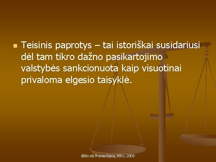 n Teisinis paprotys – tai istoriškai susidariusi dėl tam tikro dažno pasikartojimo valstybės sankcionuota