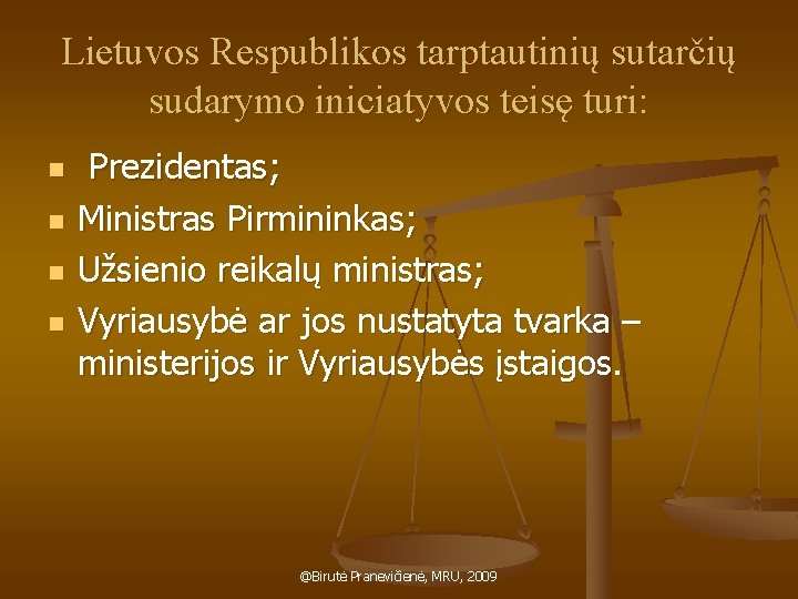 Lietuvos Respublikos tarptautinių sutarčių sudarymo iniciatyvos teisę turi: n n Prezidentas; Ministras Pirmininkas; Užsienio