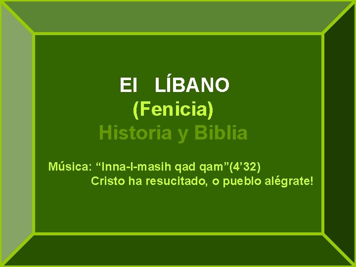 El LÍBANO (Fenicia) Historia y Biblia Música: “Inna-I-masih qad qam”(4’ 32) Cristo ha resucitado,