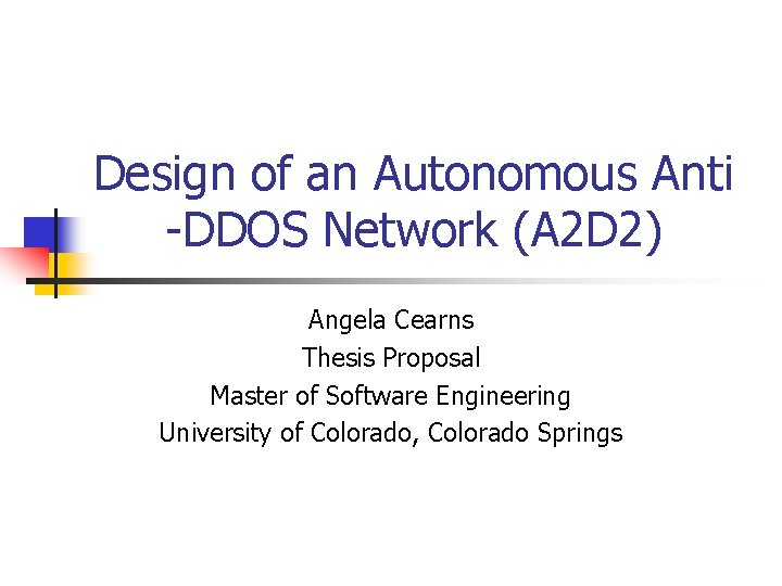 Design of an Autonomous Anti -DDOS Network (A 2 D 2) Angela Cearns Thesis