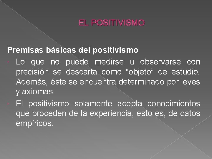 EL POSITIVISMO Premisas básicas del positivismo Lo que no puede medirse u observarse con