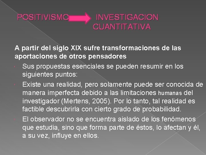 POSITIVISMO INVESTIGACION CUANTITATIVA A partir del siglo XIX sufre transformaciones de las aportaciones de