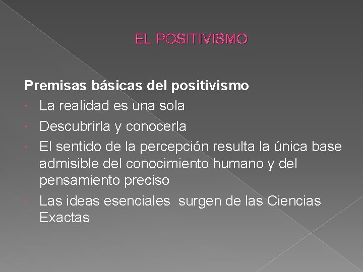 EL POSITIVISMO Premisas básicas del positivismo La realidad es una sola Descubrirla y conocerla