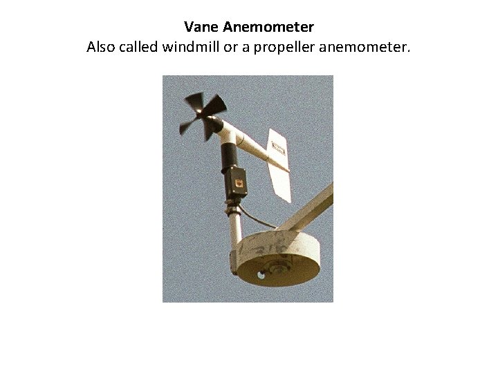 Vane Anemometer Also called windmill or a propeller anemometer. 
