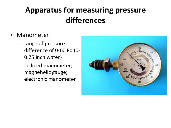 Apparatus for measuring pressure differences • Manometer: – range of pressure difference of 0
