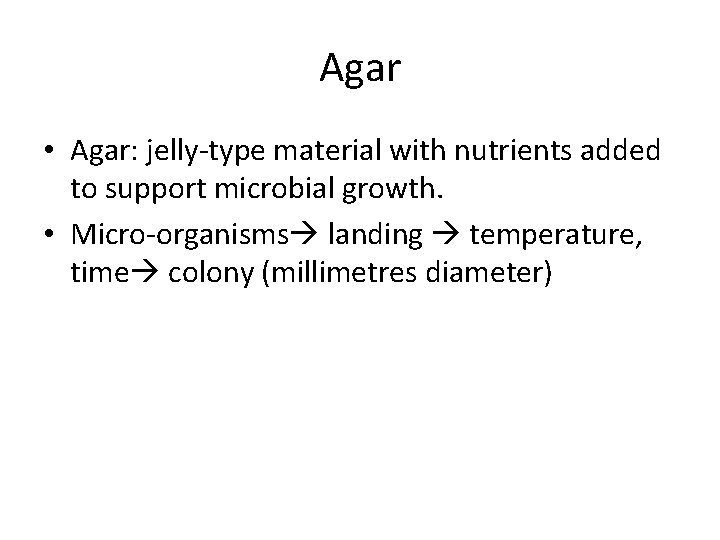Agar • Agar: jelly-type material with nutrients added to support microbial growth. • Micro-organisms