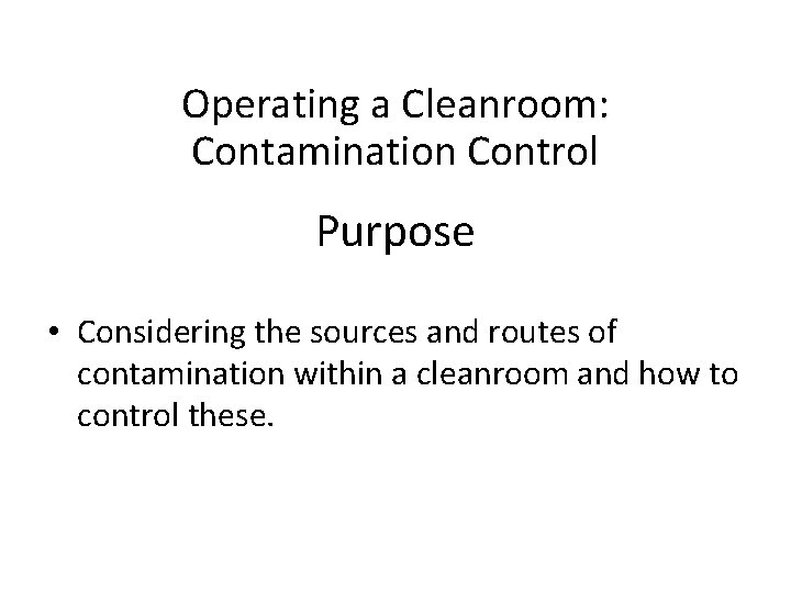 Operating a Cleanroom: Contamination Control Purpose • Considering the sources and routes of contamination