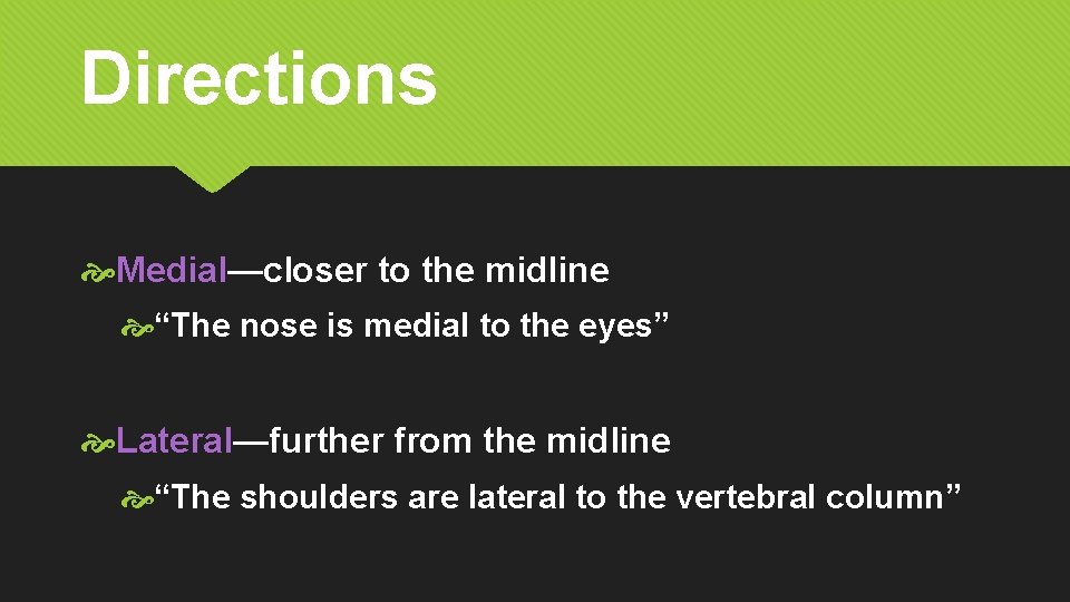 Directions Medial—closer to the midline “The nose is medial to the eyes” Lateral—further from