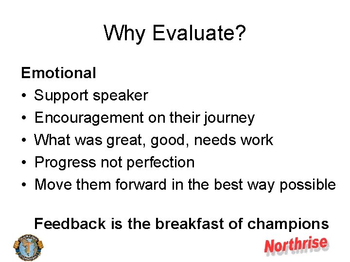 Why Evaluate? Emotional • Support speaker • Encouragement on their journey • What was