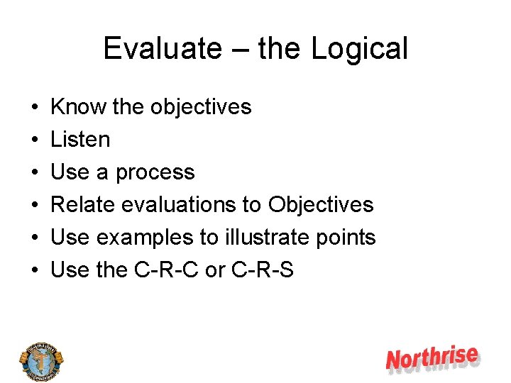 Evaluate – the Logical • • • Know the objectives Listen Use a process