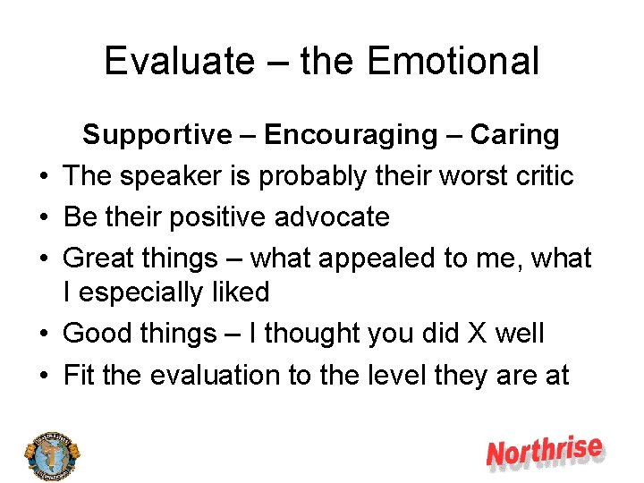 Evaluate – the Emotional • • • Supportive – Encouraging – Caring The speaker