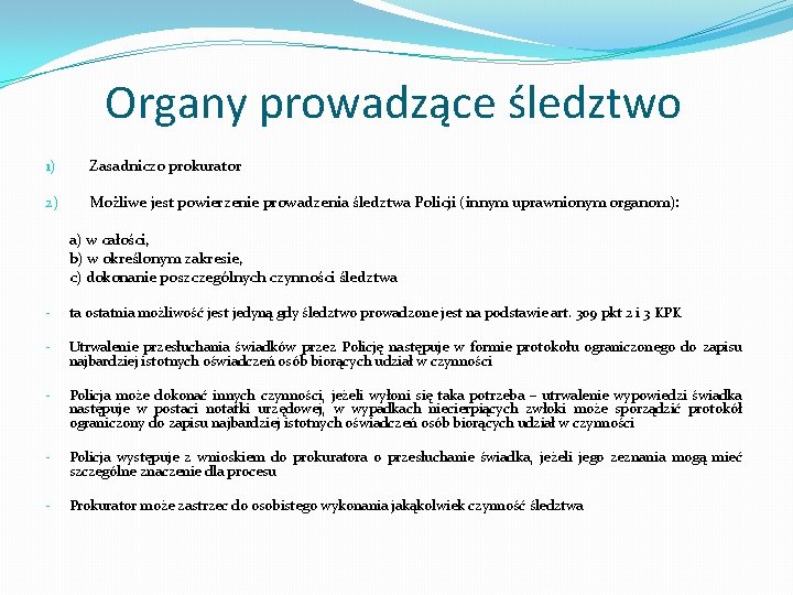 Organy prowadzące śledztwo 1) Zasadniczo prokurator 2) Możliwe jest powierzenie prowadzenia śledztwa Policji (innym