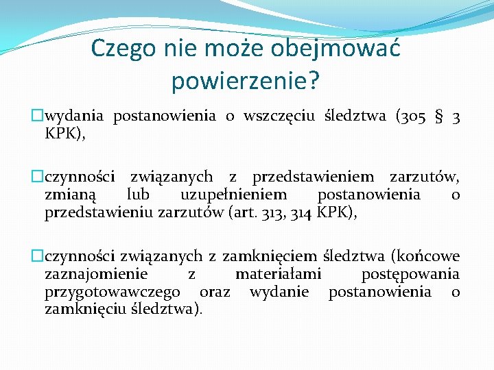 Czego nie może obejmować powierzenie? �wydania postanowienia o wszczęciu śledztwa (305 § 3 KPK),