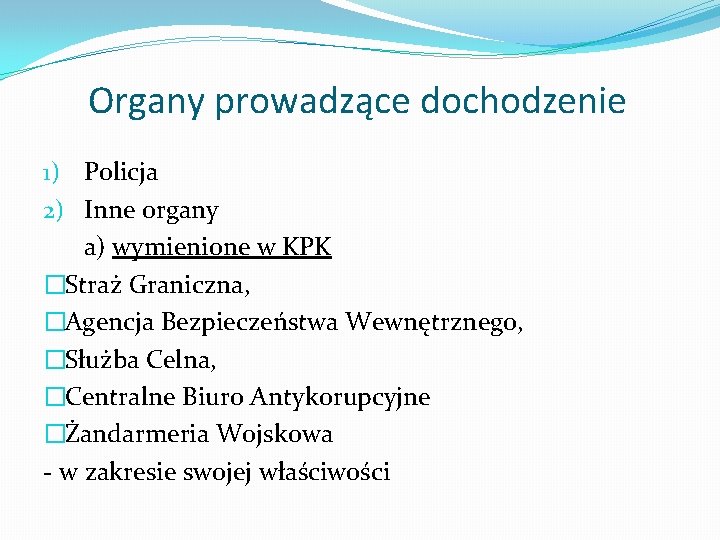 Organy prowadzące dochodzenie 1) Policja 2) Inne organy a) wymienione w KPK �Straż Graniczna,