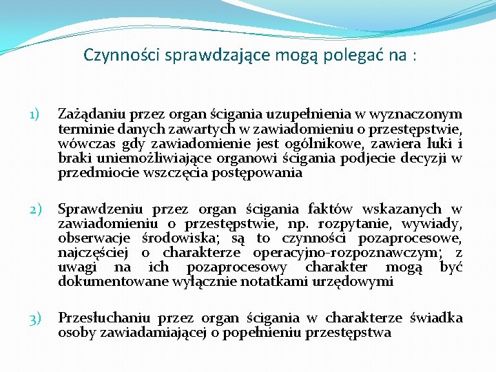 Czynności sprawdzające mogą polegać na : 1) Zażądaniu przez organ ścigania uzupełnienia w wyznaczonym