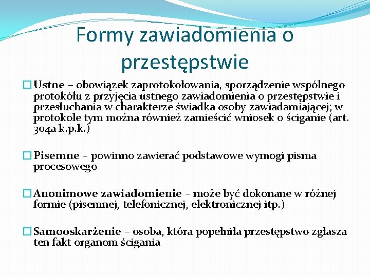 Formy zawiadomienia o przestępstwie �Ustne – obowiązek zaprotokołowania, sporządzenie wspólnego protokółu z przyjęcia ustnego