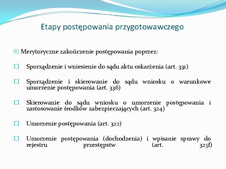 Etapy postępowania przygotowawczego 8) Merytoryczne zakończenie postępowania poprzez: � Sporządzenie i wniesienie do sądu