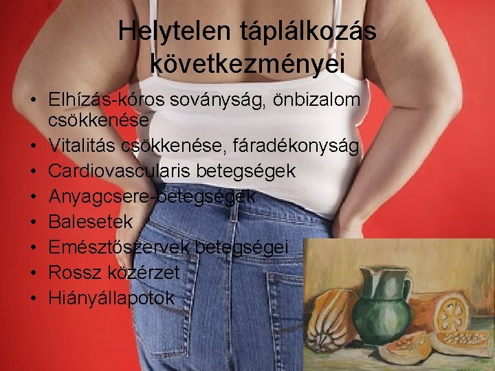 Helytelen táplálkozás következményei • Elhízás-kóros soványság, önbizalom csökkenése • Vitalitás csökkenése, fáradékonyság • Cardiovascularis