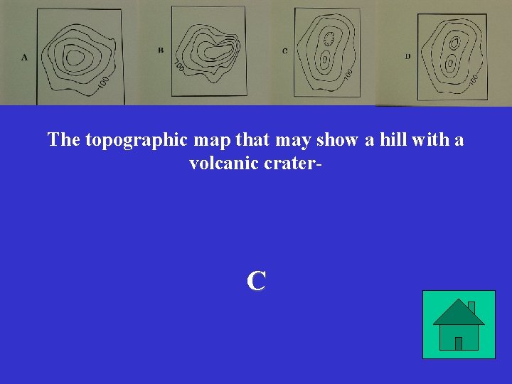 The topographic map that may show a hill with a volcanic crater- C 