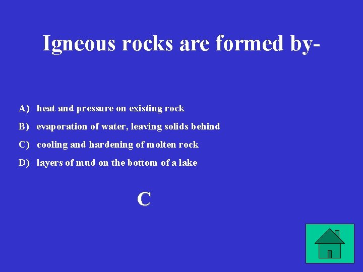 Igneous rocks are formed by. A) heat and pressure on existing rock B) evaporation