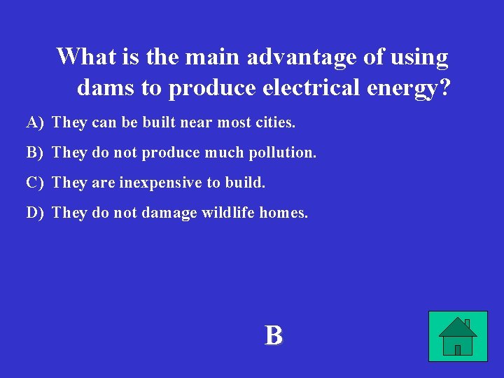 What is the main advantage of using dams to produce electrical energy? A) They