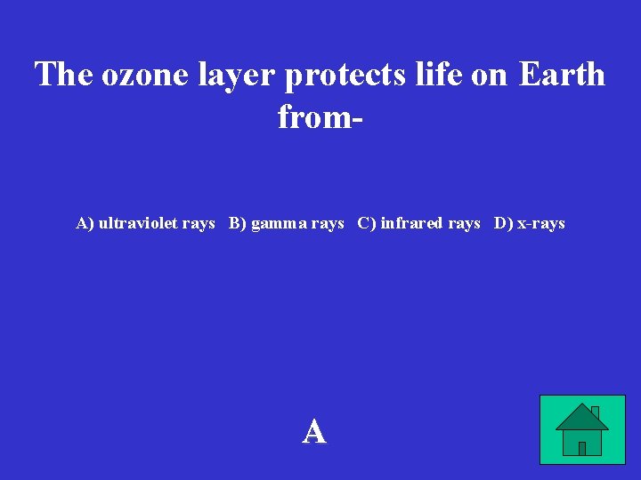 The ozone layer protects life on Earth from. A) ultraviolet rays B) gamma rays