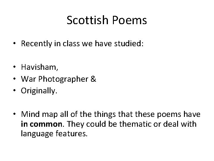Scottish Poems • Recently in class we have studied: • Havisham, • War Photographer