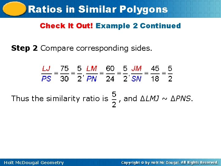 Ratios in Similar Polygons Check It Out! Example 2 Continued Step 2 Compare corresponding