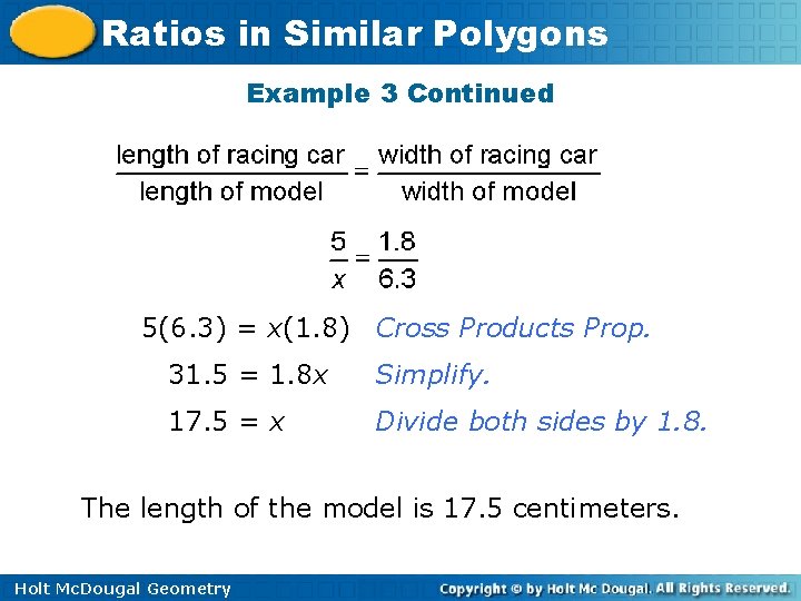 Ratios in Similar Polygons Example 3 Continued 5(6. 3) = x(1. 8) Cross Products