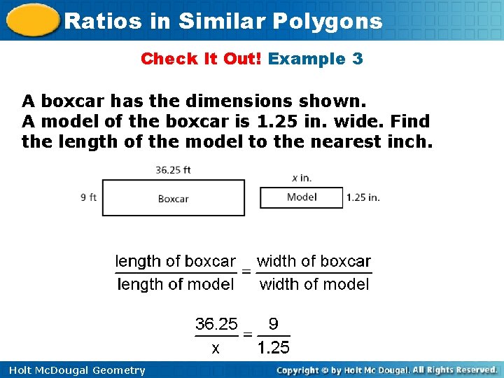 Ratios in Similar Polygons Check It Out! Example 3 A boxcar has the dimensions