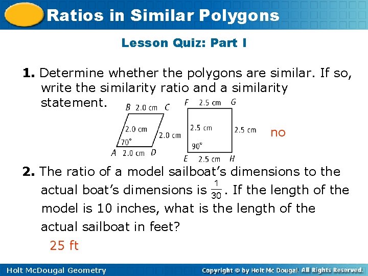 Ratios in Similar Polygons Lesson Quiz: Part I 1. Determine whether the polygons are
