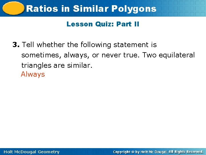 Ratios in Similar Polygons Lesson Quiz: Part II 3. Tell whether the following statement
