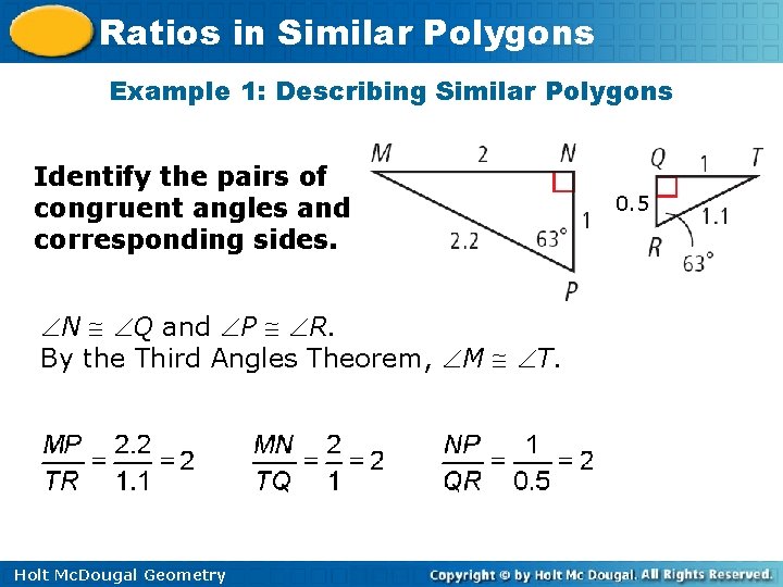 Ratios in Similar Polygons Example 1: Describing Similar Polygons Identify the pairs of congruent