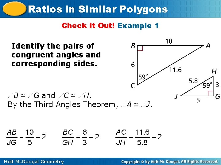 Ratios in Similar Polygons Check It Out! Example 1 Identify the pairs of congruent