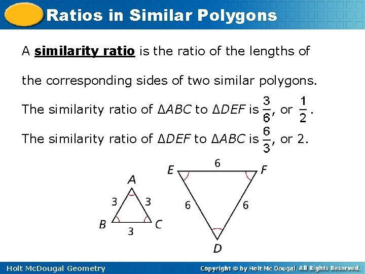 Ratios in Similar Polygons A similarity ratio is the ratio of the lengths of