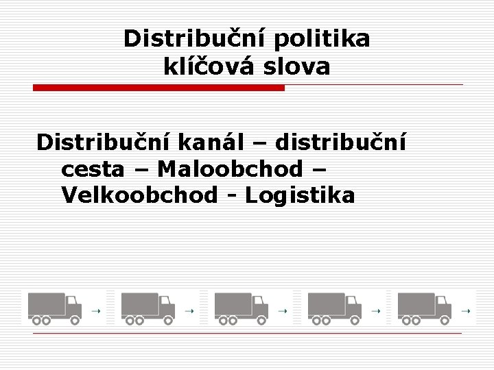 Distribuční politika klíčová slova Distribuční kanál – distribuční cesta – Maloobchod – Velkoobchod -