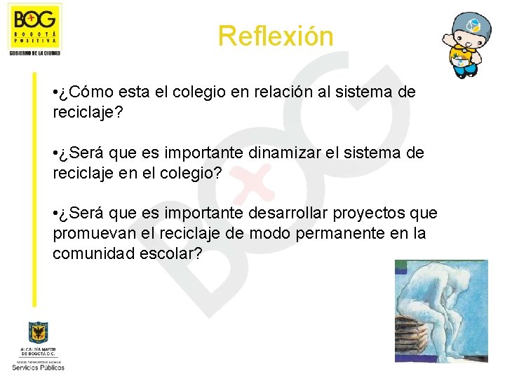 Reflexión • ¿Cómo esta el colegio en relación al sistema de reciclaje? • ¿Será