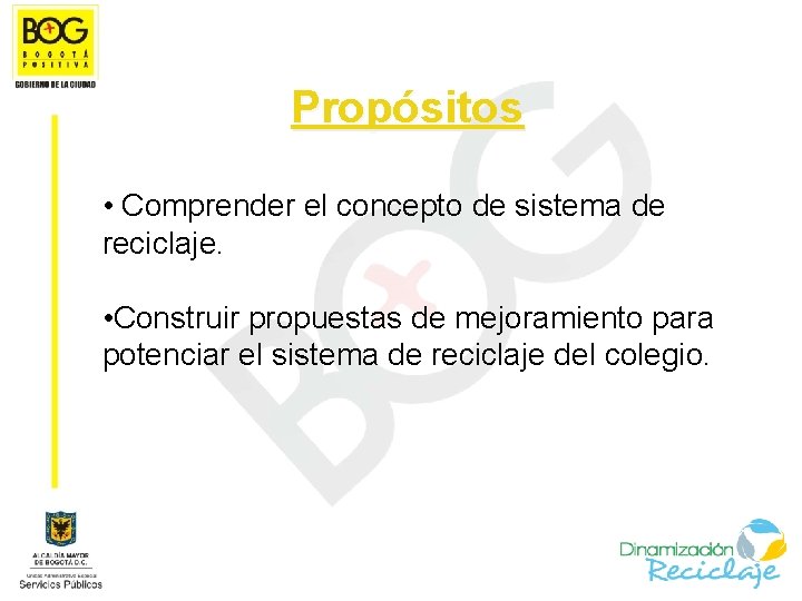 Propósitos • Comprender el concepto de sistema de reciclaje. • Construir propuestas de mejoramiento