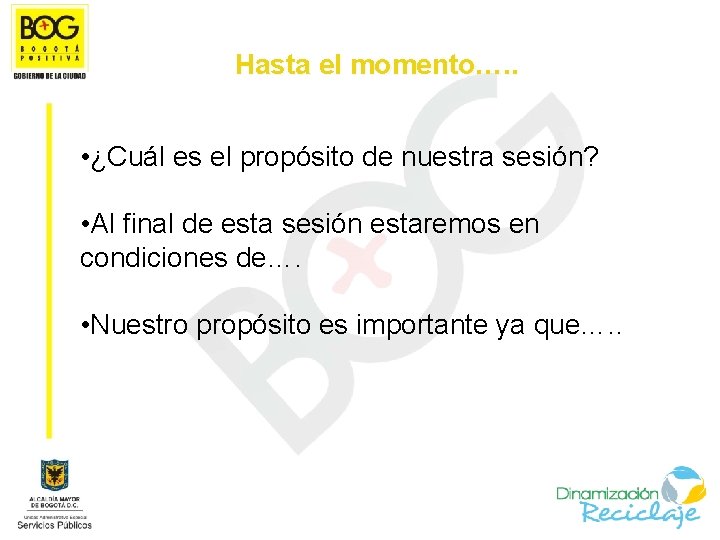 Hasta el momento…. . • ¿Cuál es el propósito de nuestra sesión? • Al