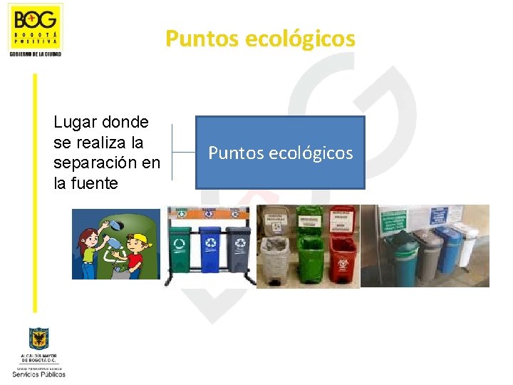 Puntos ecológicos Lugar donde se realiza la separación en la fuente Puntos ecológicos 