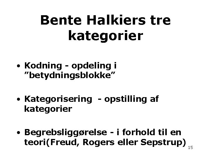 Bente Halkiers tre kategorier • Kodning - opdeling i ”betydningsblokke” • Kategorisering - opstilling