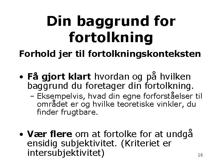 Din baggrund fortolkning Forhold jer til fortolkningskonteksten • Få gjort klart hvordan og på