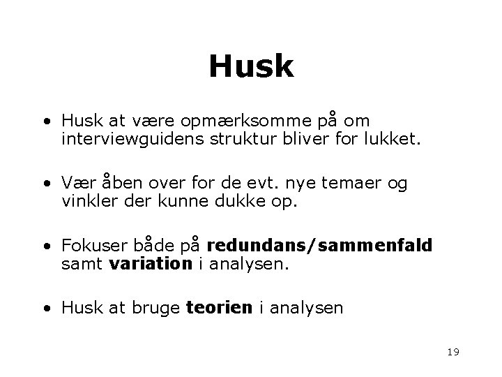 Husk • Husk at være opmærksomme på om interviewguidens struktur bliver for lukket. •