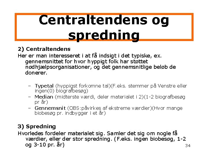 Centraltendens og spredning 2) Centraltendens Her er man interesseret i at få indsigt i