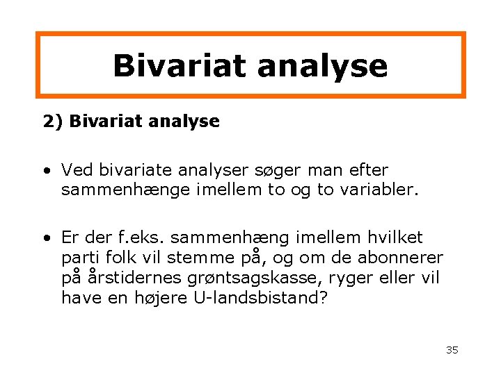 Bivariat analyse 2) Bivariat analyse • Ved bivariate analyser søger man efter sammenhænge imellem