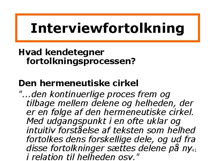 Interviewfortolkning Hvad kendetegner fortolkningsprocessen? Den hermeneutiske cirkel ". . . den kontinuerlige proces frem