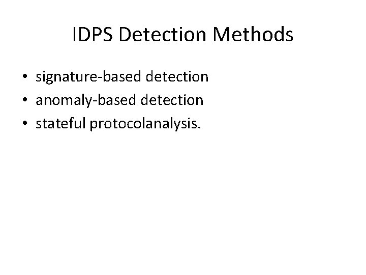 IDPS Detection Methods • signature-based detection • anomaly-based detection • stateful protocolanalysis. 