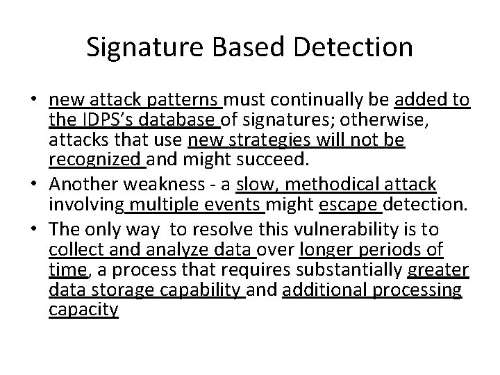 Signature Based Detection • new attack patterns must continually be added to the IDPS’s