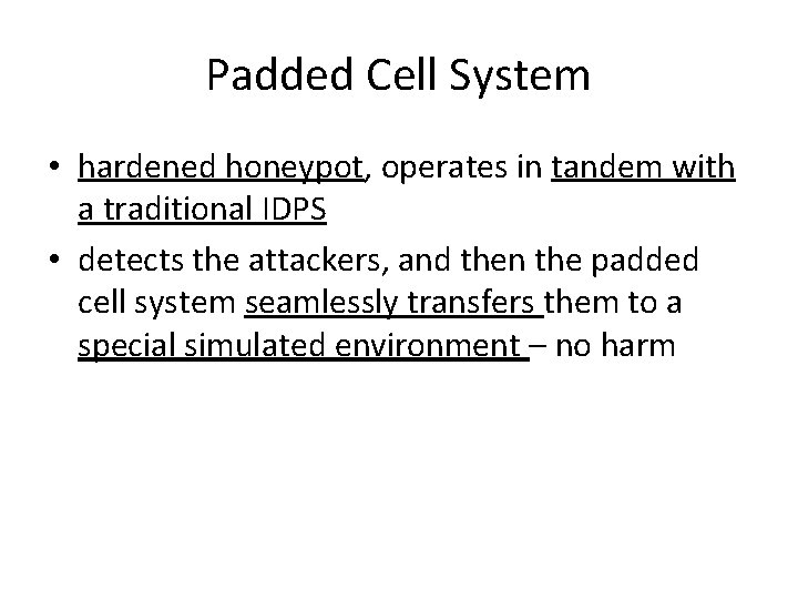 Padded Cell System • hardened honeypot, operates in tandem with a traditional IDPS •